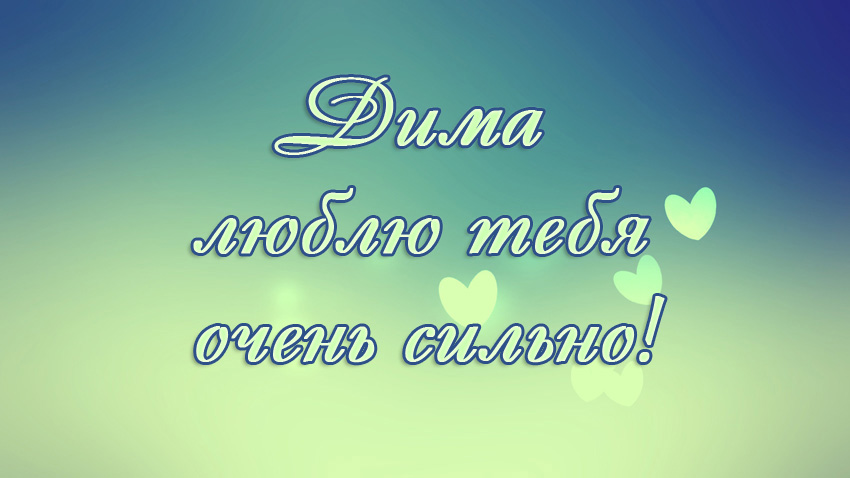Дима, люблю тебя очень сильно!