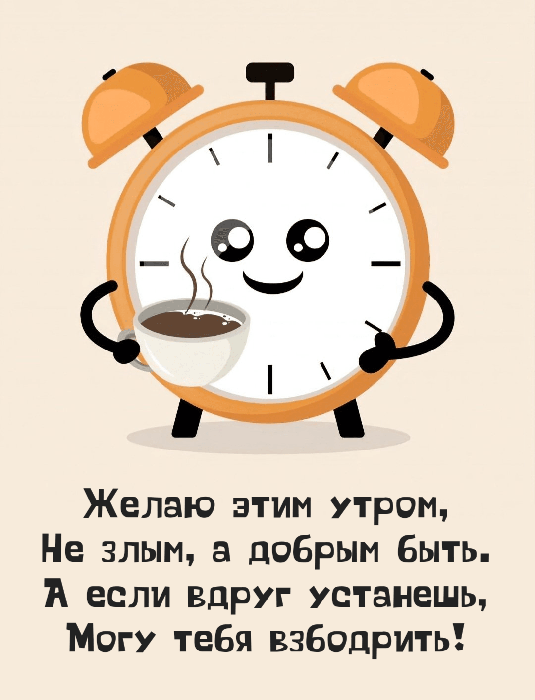 Желаю этим утром, Не злым, а добрым быть. А если вдруг устанешь, Могу тебя взбодрить!
