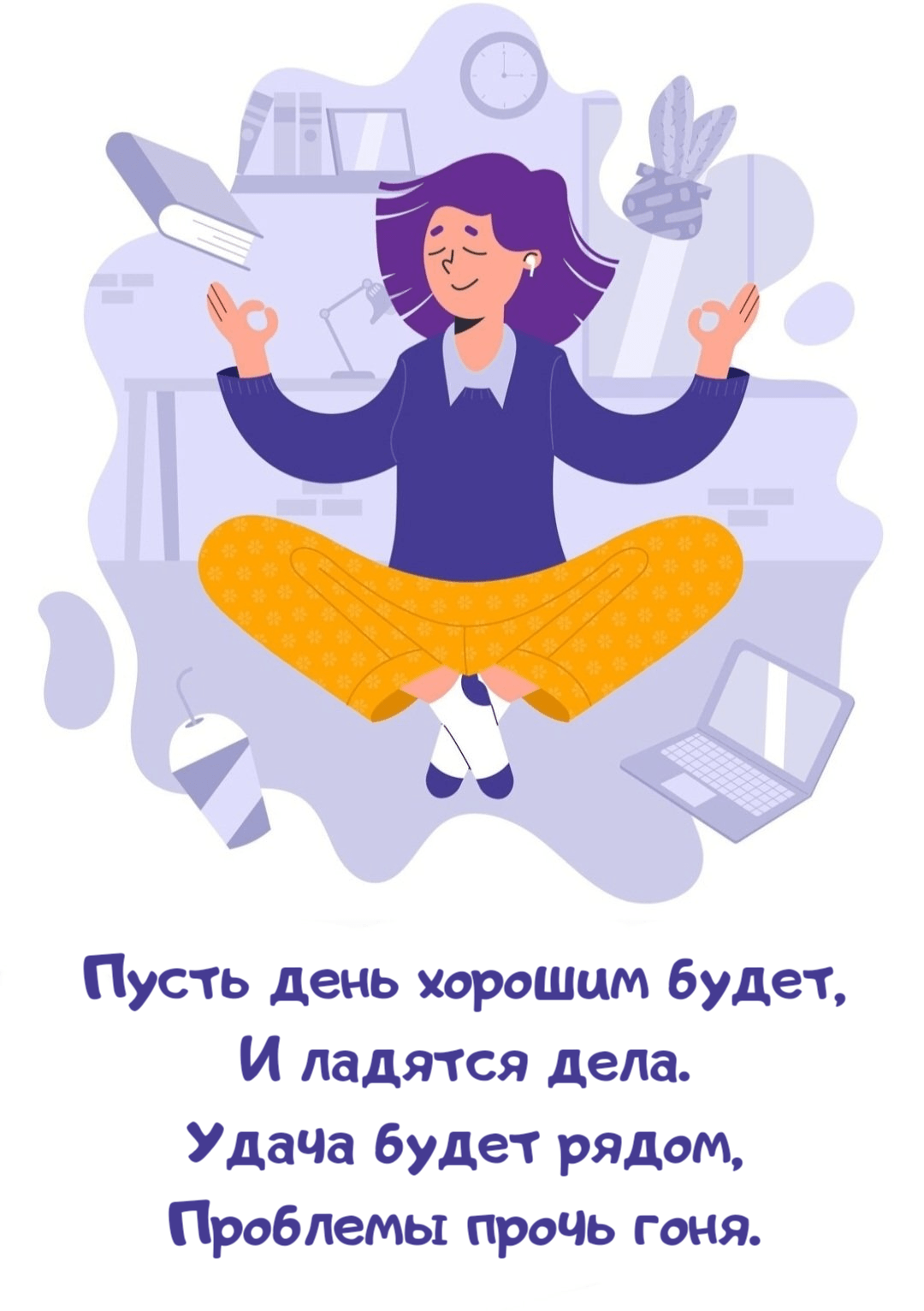 Пусть день хорошим будет, И ладятся дела. Удача будет рядом, Проблемы прочь гоня.