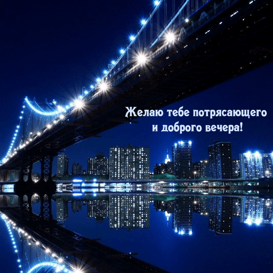 Желаю тебе потрясающего  и доброго вечера!
