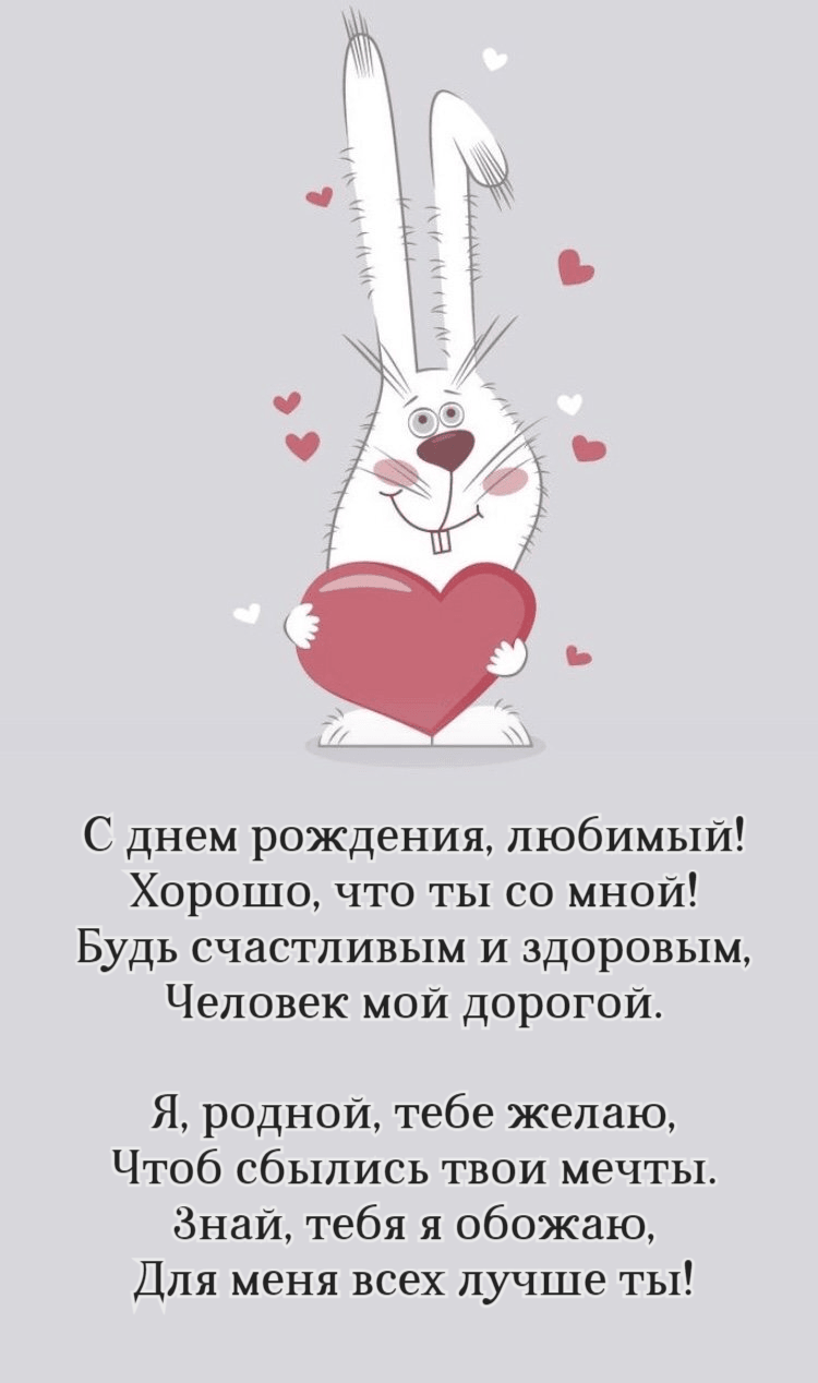 С днем рождения, любимый! Хорошо, что ты со мной! Будь счастливым и здоровым, Человек мой дорогой. Я, родной, тебе желаю, Чтоб сбылись твои мечты. Знай, тебя я обожаю, Для меня всех лучше ты!