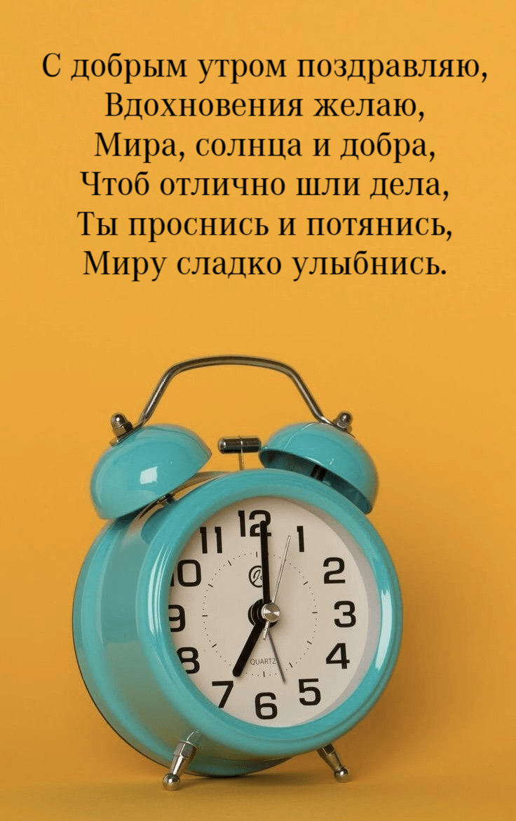 С добрым утром поздравляю, Вдохновения желаю, Мира, солнца и добра, Чтоб отлично шли дела, Ты проснись и потянись, Миру сладко улыбнись.