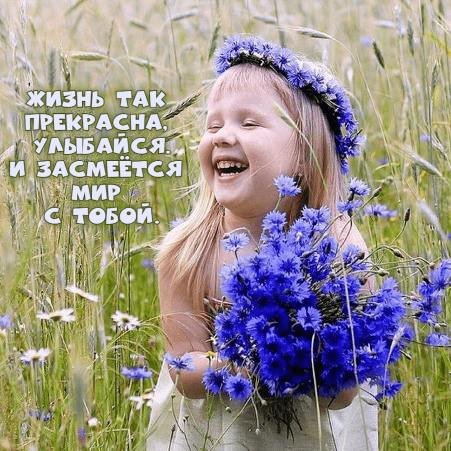 Жизнь так прекрасна, улыбайся. и засмеётся мир с тобой.