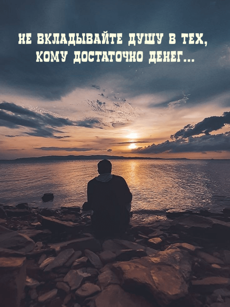Не вкладывайте душу в тех, кому достаточно денег...
