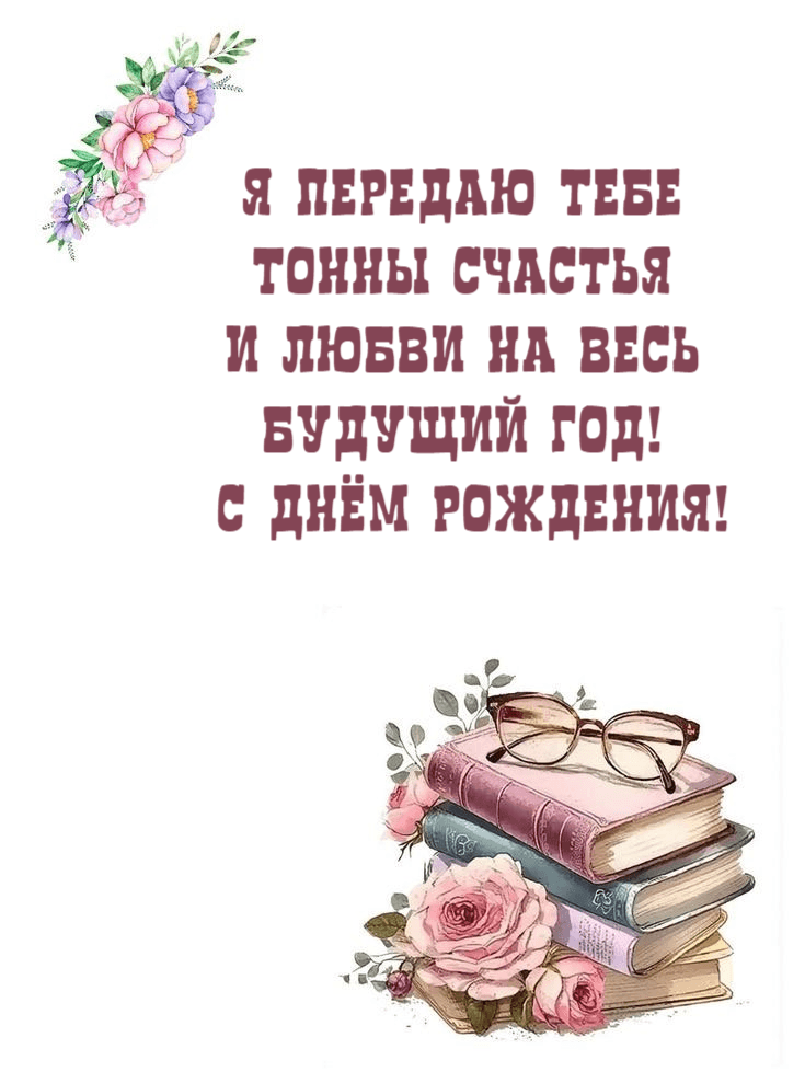 Я передаю тебе тонны счастья и любви на весь будущий год! С Днём Рождения!